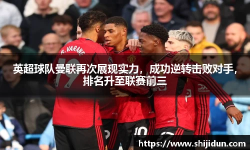 英超球队曼联再次展现实力，成功逆转击败对手，排名升至联赛前三