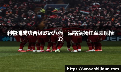 利物浦成功晋级欧冠八强，温格赞扬红军表现精彩