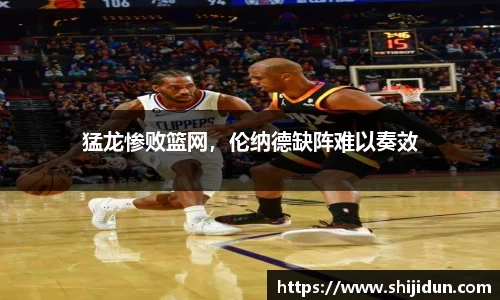 猛龙惨败篮网，伦纳德缺阵难以奏效