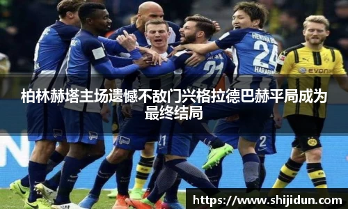 柏林赫塔主场遗憾不敌门兴格拉德巴赫平局成为最终结局