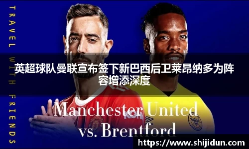 英超球队曼联宣布签下新巴西后卫莱昂纳多为阵容增添深度