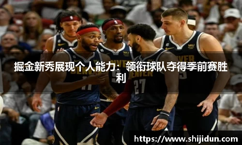 掘金新秀展现个人能力：领衔球队夺得季前赛胜利