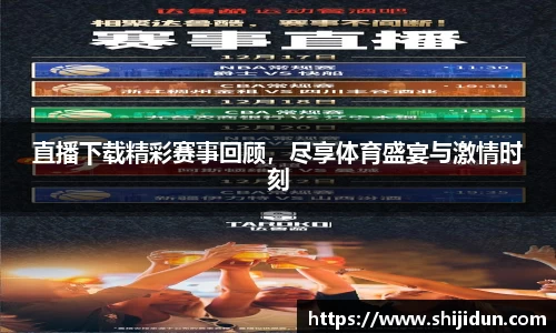 直播下载精彩赛事回顾，尽享体育盛宴与激情时刻