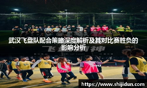 武汉飞盘队配合策略深度解析及其对比赛胜负的影响分析